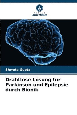 Shweta Gupta - Drahtlose Lösung für Parkinson und Epilepsie durch Bionik, Häftad