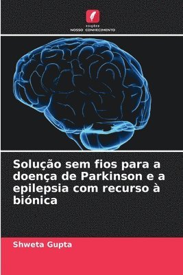 Shweta Gupta - Solução sem fios para a doença de Parkinson e a epilepsia com recurso à biónica, Häftad