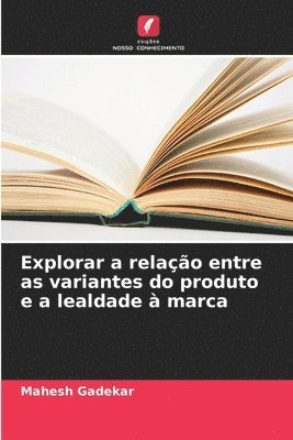 bokomslag Explorar a relao entre as variantes do produto e a lealdade  marca