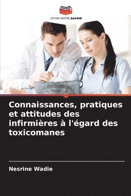 Connaissances, pratiques et attitudes des infirmières à l'égard des toxicomanes 1