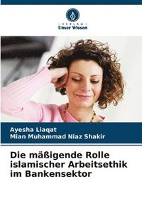 bokomslag Die mäßigende Rolle islamischer Arbeitsethik im Bankensektor