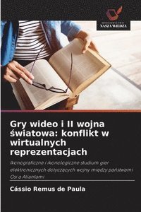 bokomslag Gry wideo i II wojna &#347;wiatowa: konflikt w wirtualnych reprezentacjach