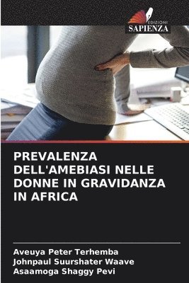 Aveuya Peter Terhemba, Johnpaul Suurshater Waave, Asaamoga Shaggy Pevi - Prevalenza Dell'amebiasi Nelle Donne in Gravidanza in Africa, Häftad