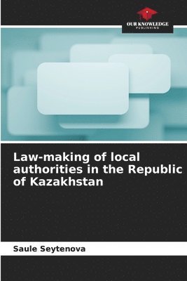 bokomslag Law-making of local authorities in the Republic of Kazakhstan