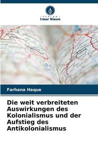 bokomslag Die weit verbreiteten Auswirkungen des Kolonialismus und der Aufstieg des Antikolonialismus