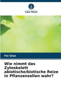 bokomslag Wie nimmt das Zytoskelett abiotische/biotische Reize in Pflanzenzellen wahr?