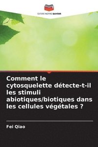 bokomslag Comment le cytosquelette détecte-t-il les stimuli abiotiques/biotiques dans les cellules végétales ?