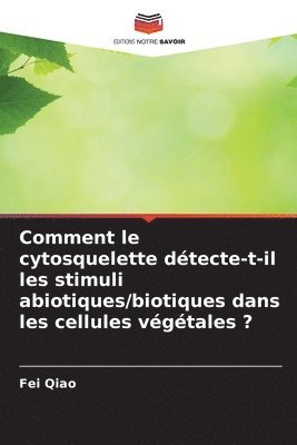 bokomslag Comment le cytosquelette dtecte-t-il les stimuli abiotiques/biotiques dans les cellules vgtales ?