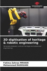 bokomslag 3D digitisation of heritage & robotic engineering