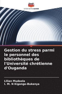 bokomslag Gestion du stress parmi le personnel des bibliothques de l'Universit chrtienne d'Ouganda