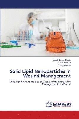 Vinod Kumar Dhote, Kanika Dhote, Drishya Dhote - Solid Lipid Nanoparticles in Wound Management, Häftad