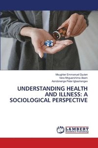 bokomslag UNDERSTANDING HEALTH AND ILLNESS: A SOCIOLOGICAL PERSPECTIVE