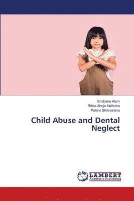 Shabana Alam, Ritika Ahuja Malhotra, Pallavi Shrivastava - Child Abuse and Dental Neglect, Häftad