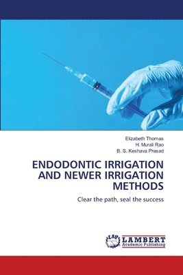 Elizabeth Thomas, H. Murali Rao, B. S. Keshava Prasad - Endodontic Irrigation and Newer Irrigation Methods, Häftad