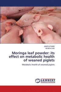 bokomslag Moringa leaf powder: its effect on metabolic health of weaned piglets