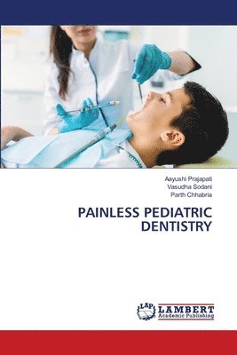 Aayushi Prajapati, Vasudha Sodani, Parth Chhabria - Painless Pediatric Dentistry, Häftad