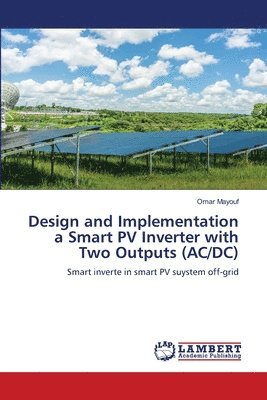 bokomslag Design and Implementation a Smart PV Inverter with Two Outputs (AC/DC)