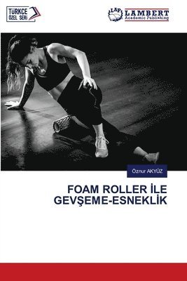 bokomslag Foam Roller &#304;le Gev&#350;eme-Esnekl&#304;k