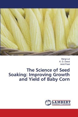 bokomslag The Science of Seed Soaking: Improving Growth and Yield of Baby Corn