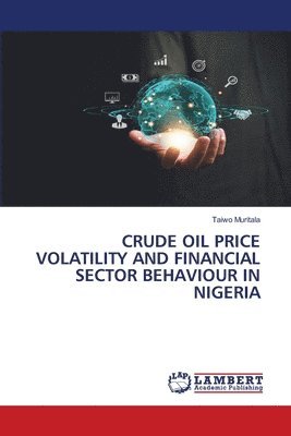 bokomslag Crude Oil Price Volatility and Financial Sector Behaviour in Nigeria