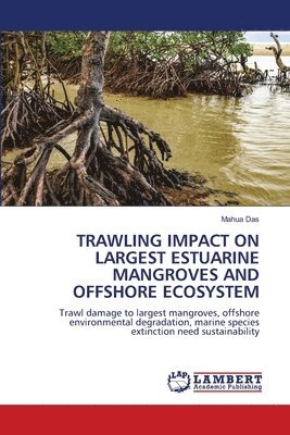 Trawling Impact on Largest Estuarine Mangroves and Offshore Ecosystem 1