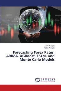 bokomslag Forecasting Forex Rates: ARIMA, XGBoost, LSTM, and Monte Carlo Models