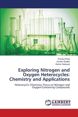 Pravina Piste, Umesh Shelke, Kishor Gaikwad - Exploring Nitrogen and Oxygen Heterocycles, Häftad