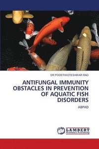 bokomslag Antifungal Immunity Obstacles in Prevention of Aquatic Fish Disorders