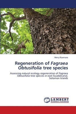 bokomslag Regeneration of Fagraea Obtusifolia tree species