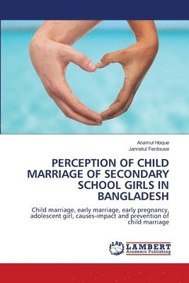 Perception of Child Marriage of Secondary School Girls in Bangladesh 1