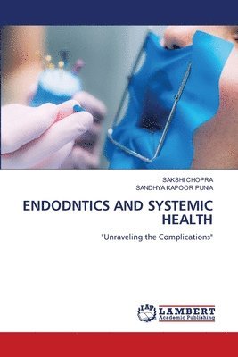 Sakshi Chopra, Sandhya Kapoor Punia - Endodntics and Systemic Health, Häftad