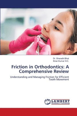 Sharadhi Bhat, Kiran Kumar H C, Kiran Kumar H. C., Dr. Sharadhi Bhat, Kiran Kumar H.C. - Friction in Orthodontics, Häftad