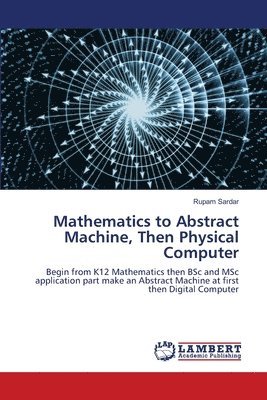 Mathematics to Abstract Machine, Then Physical Computer 1