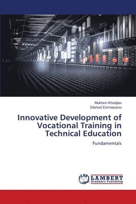 Mukhsin Khodjiev, Dilshod Eshnazarov - Innovative Development of Vocational Training in Technical Education, Häftad