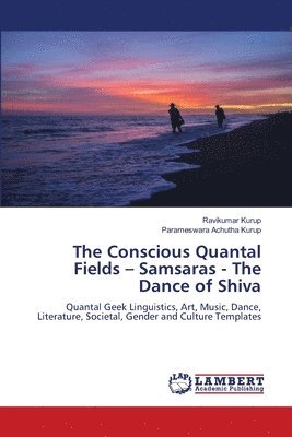 bokomslag The Conscious Quantal Fields - Samsaras - The Dance of Shiva