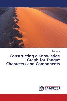 Xun Liang - Constructing a Knowledge Graph for Tangut Characters and Components, Häftad