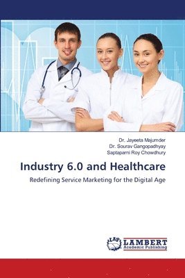 Jayeeta Majumder, Sourav Gangopadhyay, Saptaparni Roy Chowdhury - Industry 6.0 and Healthcare, Häftad