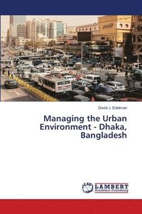 bokomslag Managing the Urban Environment - Dhaka, Bangladesh