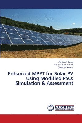 Abhishek Gupta, Naveen Kumar Sain, Chandan Kumar - Enhanced MPPT for Solar PV Using Modified PSO, Häftad
