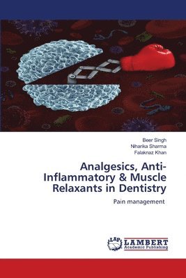Beer Singh, Niharika Sharma, Falaknaz Khan - Analgesics, Anti-Inflammatory & Muscle Relaxants in Dentistry, Häftad