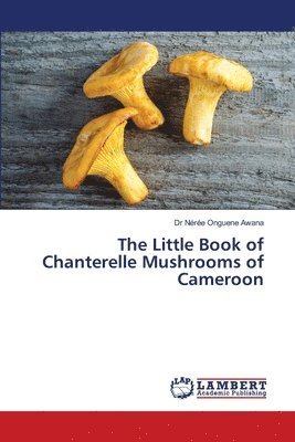 The Little Book of Chanterelle Mushrooms of Cameroon 1