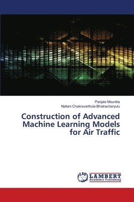 Panjala Mounika, Nallani Chakravarthula Bhatracharyulu - Construction of Advanced Machine Learning Models for Air Traffic, Häftad