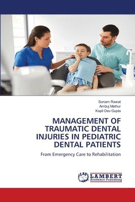 Sonam Rawat, Ambuj Mathur, Kapil Dev Gupta - Management of Traumatic Dental Injuries in Pediatric Dental Patients, Häftad