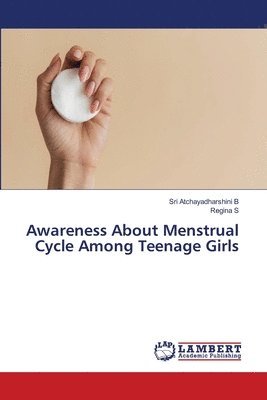 Sri Atchayadharshini B, Regina S - Awareness About Menstrual Cycle Among Teenage Girls, Häftad