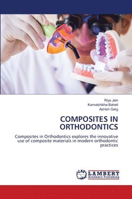 Riya Jain, Kamalshikha Baheti, Ashish Garg - Composites in Orthodontics, Häftad
