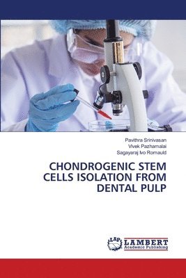 Pavithra Srinivasan, Vivek Pazhamalai, Sagayaraj Ivo Romauld - Chondrogenic Stem Cells Isolation from Dental Pulp, Häftad