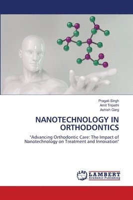 Pragati Singh, Amit Tripathi, Ashish Garg - Nanotechnology in Orthodontics, Häftad