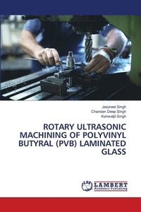 bokomslag Rotary Ultrasonic Machining of Polyvinyl Butyral (Pvb) Laminated Glass