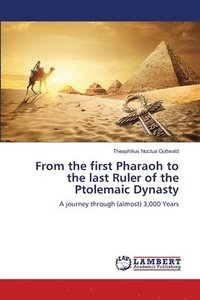 bokomslag From the first Pharaoh to the last Ruler of the Ptolemaic Dynasty