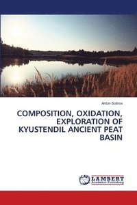 bokomslag Composition, Oxidation, Exploration of Kyustendil Ancient Peat Basin